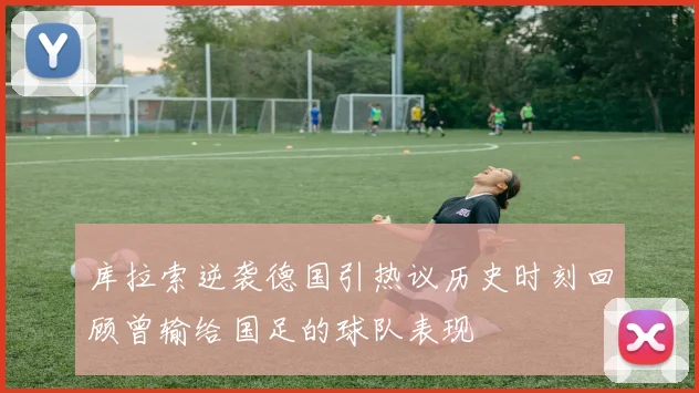库拉索逆袭德国引热议历史时刻回顾曾输给国足的球队表现